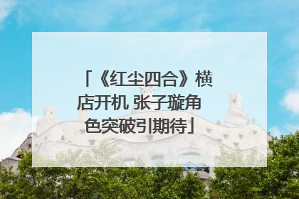 《红尘四合》横店开机 张子璇角色突破引期待