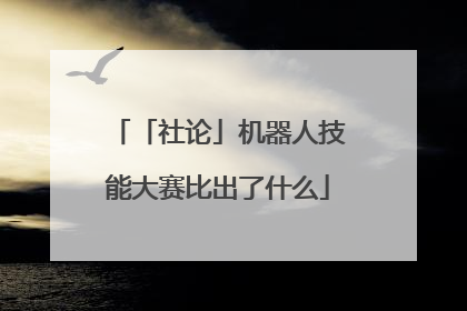 「社论」机器人技能大赛比出了什么