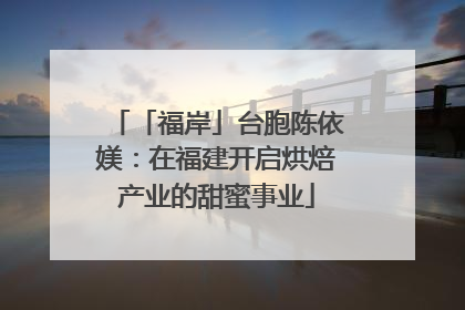 「福岸」台胞陈依媄：在福建开启烘焙产业的甜蜜事业