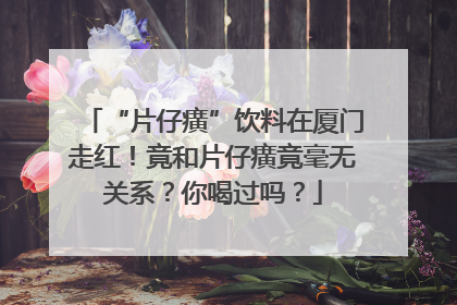 “片仔癀”饮料在厦门走红！竟和片仔癀竟毫无关系？你喝过吗？