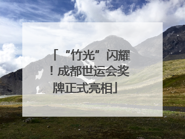 “竹光”闪耀！成都世运会奖牌正式亮相