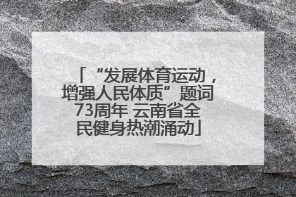 “发展体育运动，增强人民体质”题词73周年 云南省全民健身热潮涌动