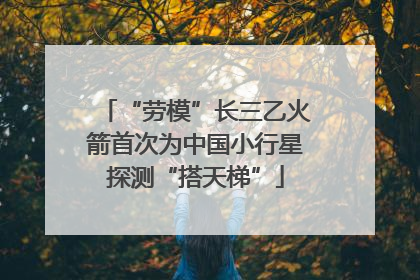“劳模”长三乙火箭首次为中国小行星探测“搭天梯”