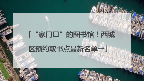 “家门口”的图书馆！西城区预约取书点最新名单→