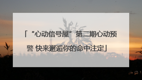 “心动信号屋”第二期心动预警 快来邂逅你的命中注定