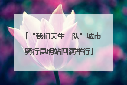 “我们天生一队”城市骑行昆明站圆满举行