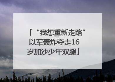 “我想重新走路” 以军轰炸夺走16岁加沙少年双腿