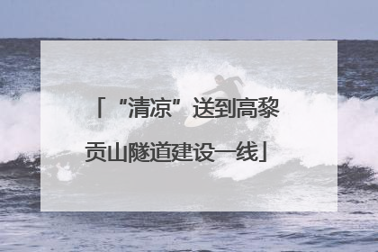 “清凉”送到高黎贡山隧道建设一线