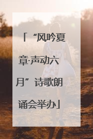 “风吟夏章·声动六月”诗歌朗诵会举办