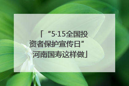“5·15全国投资者保护宣传日” 河南国寿这样做