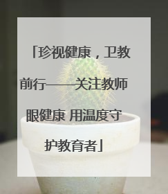 珍视健康，卫教前行——关注教师眼健康 用温度守护教育者
