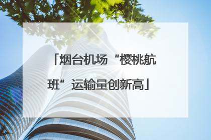 烟台机场“樱桃航班”运输量创新高