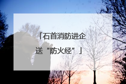石首消防进企送“防火经”