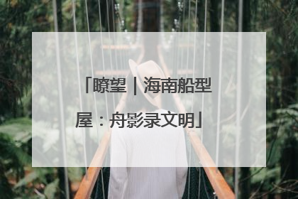 瞭望｜海南船型屋：舟影录文明