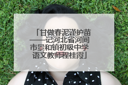 甘做春泥谨护苗——记河北省河间市景和镇初级中学语文教师程桂霞