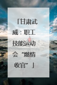 甘肃武威：职工技能运动会“燃情收官”