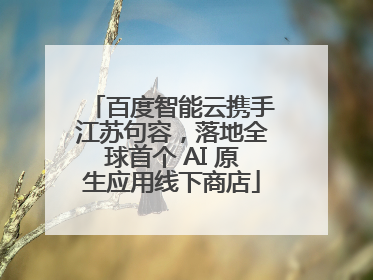百度智能云携手江苏句容，落地全球首个 AI 原生应用线下商店