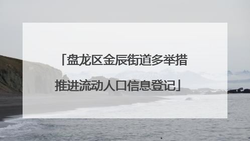 盘龙区金辰街道多举措推进流动人口信息登记