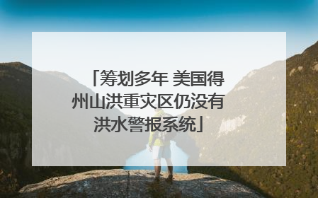 筹划多年 美国得州山洪重灾区仍没有洪水警报系统