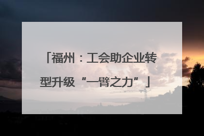 福州：工会助企业转型升级“一臂之力”