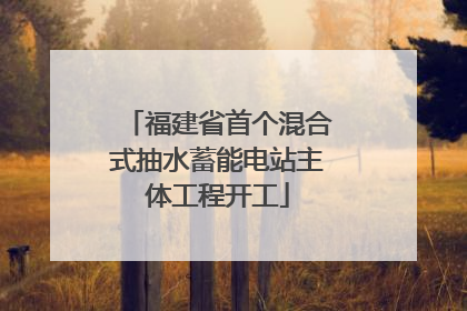 福建省首个混合式抽水蓄能电站主体工程开工
