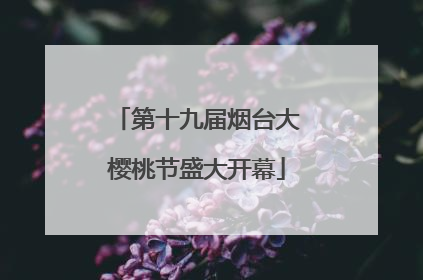 第十九届烟台大樱桃节盛大开幕