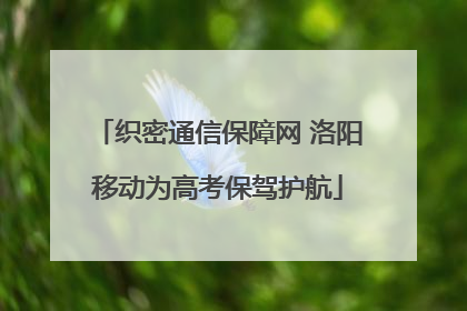 织密通信保障网 洛阳移动为高考保驾护航