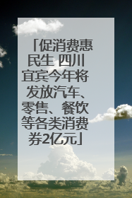 促消费惠民生 四川宜宾今年将发放汽车、零售、餐饮等各类消费券2亿元