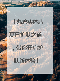 丸碧实体店夏日护肤之道，带你开启护肤新体验