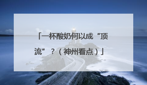 一杯酸奶何以成“顶流”？（神州看点）
