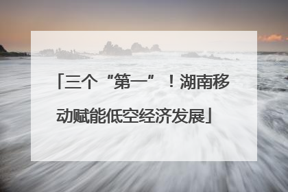 三个“第一”！湖南移动赋能低空经济发展