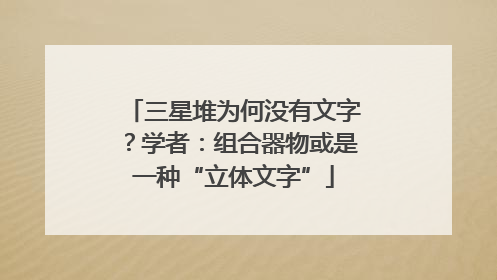 三星堆为何没有文字？学者：组合器物或是一种“立体文字”