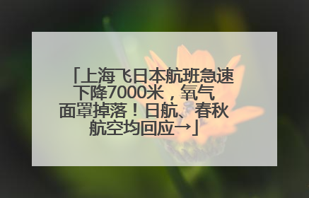 上海飞日本航班急速下降7000米，氧气面罩掉落！日航、春秋航空均回应→
