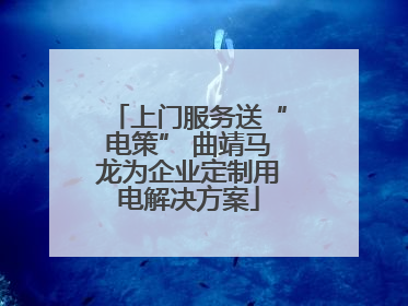 上门服务送“电策” 曲靖马龙为企业定制用电解决方案
