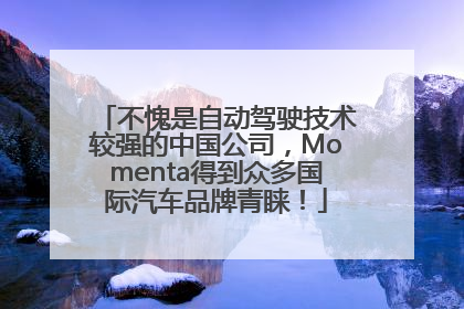 不愧是自动驾驶技术较强的中国公司，Momenta得到众多国际汽车品牌青睐！