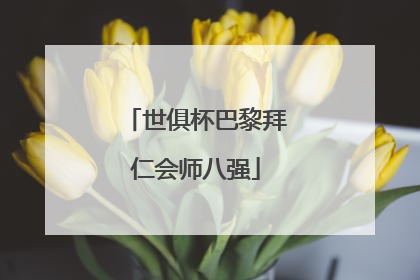 世俱杯巴黎拜仁会师八强