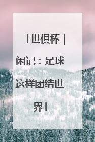 世俱杯｜闲记：足球这样团结世界