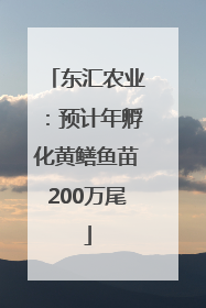 东汇农业：预计年孵化黄鳝鱼苗200万尾