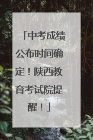 中考成绩公布时间确定！陕西教育考试院提醒！