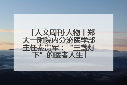 人文周刊·人物丨郑大一附院内分泌医学部主任秦贵军：“三盏灯下”的医者人生