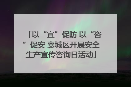 以“宣”促防 以“咨”促安 襄城区开展安全生产宣传咨询日活动