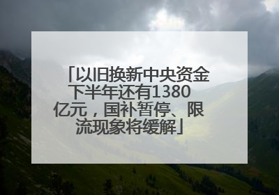 以旧换新中央资金下半年还有1380亿元，国补暂停、限流现象将缓解