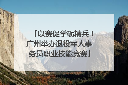 以赛促学砺精兵！广州举办退役军人事务员职业技能竞赛