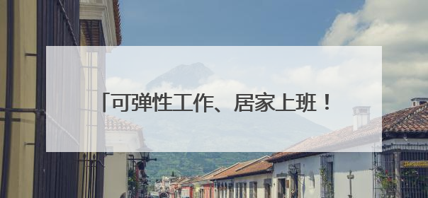 可弹性工作、居家上班！湖北全面推行“妈妈岗”