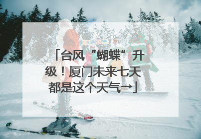 台风“蝴蝶”升级！厦门未来七天都是这个天气→