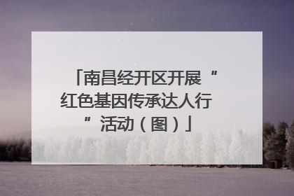 南昌经开区开展“红色基因传承达人行”活动（图）