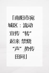 南阳市宛城区：流动宣传“转”起来 禁烧“声”势传田间