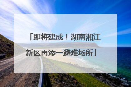 即将建成！湖南湘江新区再添一避难场所