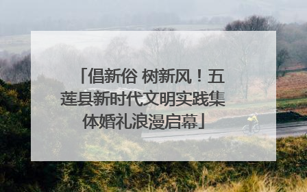 倡新俗 树新风！五莲县新时代文明实践集体婚礼浪漫启幕