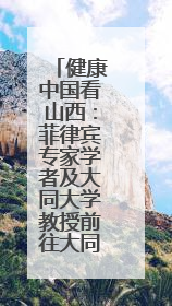 健康中国看山西：菲律宾专家学者及大同大学教授前往大同市第五人民医院参观交流